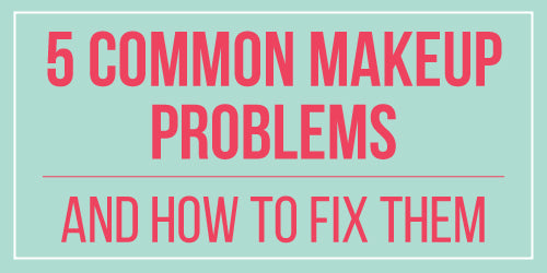 5 Common Makeup Problems and How to Fix Them